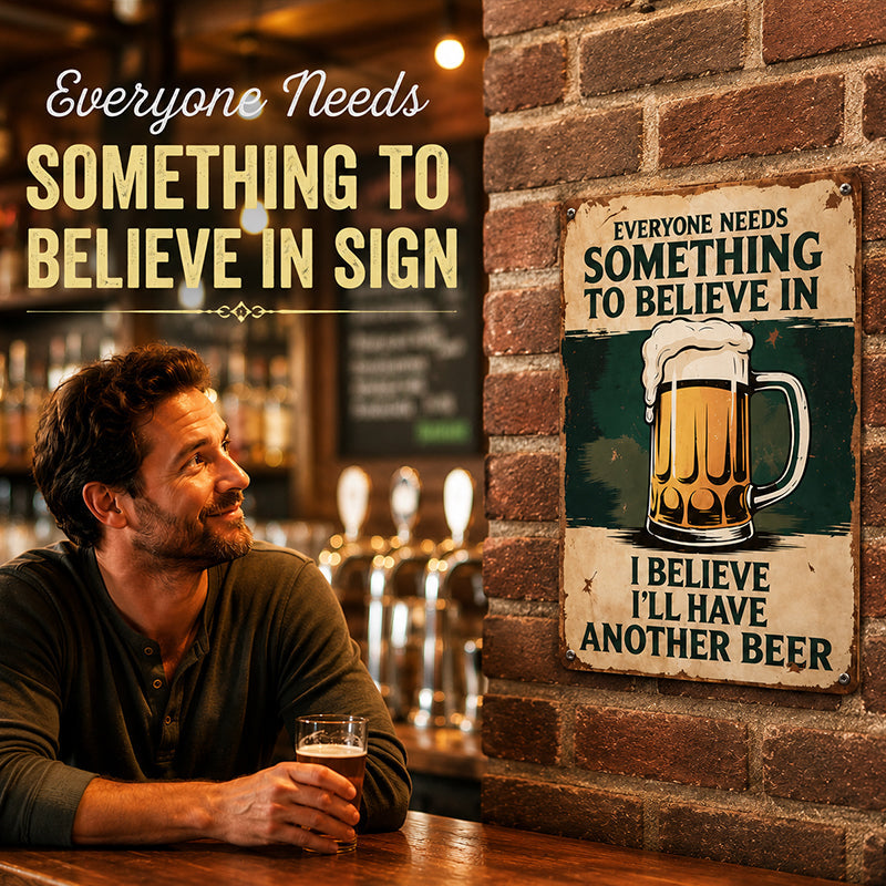 🍺 Everyone Needs Something to Believe In Sign
